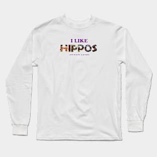 I like hippos and maybe 3 people - wildlife oil painting word art Long Sleeve T-Shirt